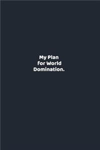 My Plan for World Domination.