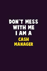 Don't Mess With Me, I Am A Cash manager