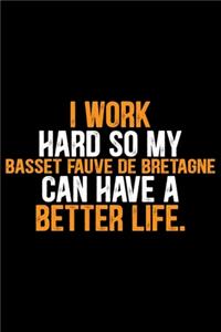 I Work Hard So My Basset Fauve de Bretagne Can Have a Better Life