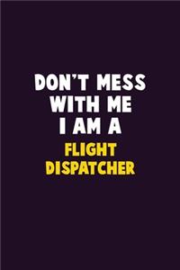 Don't Mess With Me, I Am A Flight Dispatcher: 6X9 Career Pride 120 pages Writing Notebooks