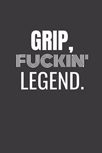 Grip Fuckin Legend