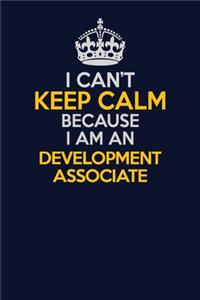 I Can't Keep Calm Because I Am An Development Associate