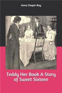 Teddy Her Book A Story of Sweet Sixteen