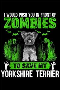 I would push you in front of zombies to save my Yorkshire Terrier