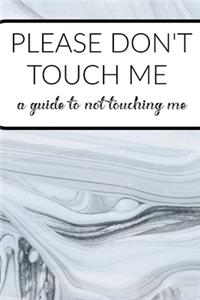 Please Don't Touch Me a Guide To Not Touching Me