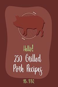 Hello! 250 Grilled Pork Recipes