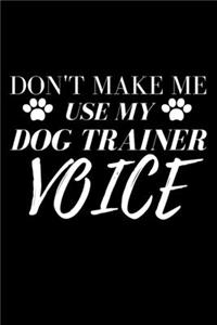 Don't Make Me Use My Dog Trainer Voice - Dog Trainer Journal