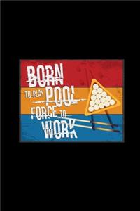 Born to play pool force to work