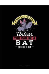 Always Be Yourself Unless You Can Be A Bat Then Be A Bat