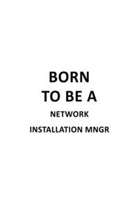 Born To Be A Network Installation Mngr