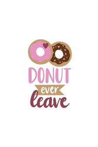 Donut Ever Leave: 150 Lined Journal Pages Planner Diary Notebook Featuring Yummy Doughnuts Desert on the Cover