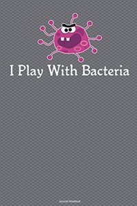 I Play With Bacteria Journal Notebook