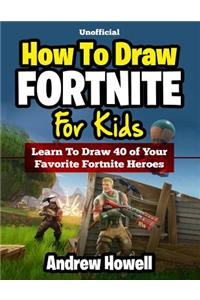 How to Draw Fortnite for Kids: Learn to Draw 40 of Your Favorite Fortnite Heroes (Unofficial Book)