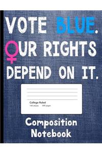 Vote Blue Our Rights Depend On It Composition Notebook