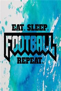 Eat, Sleep, Football, Repeat