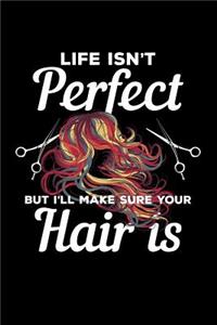 Life Isn't Perfect But I'll Make Sure Your Hair Is