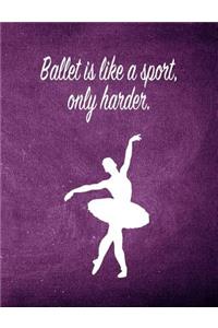 Ballet Is Like a Sport, Only Harder.: 7.44 X 9.69 Ballet Dancer Composition Notebook - Great Present for Girls Who Dance