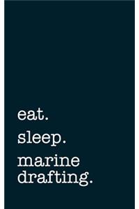Eat. Sleep. Marine Drafting. - Lined Notebook