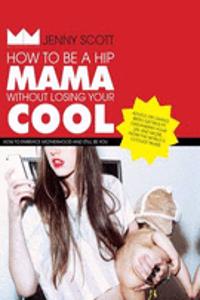 How to Be a Hip Mama Without Losing Your Cool