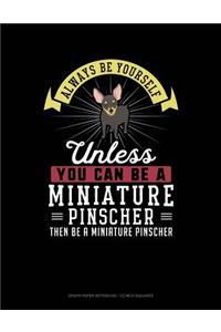 Always Be Yourself Unless You Can Be a Miniature Pinscher Then Be a Miniature Pinscher