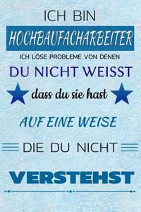 Ich Bin Hochbaufacharbeiter Ich Löse Probleme Von Denen Du Nicht Weißt Dass Du Sie Hast - Auf Eine Weise Die Du Nicht Verstehst