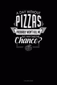 A Day Without Pizzas Probably Won't Kill Me. But Why Take the Chance.