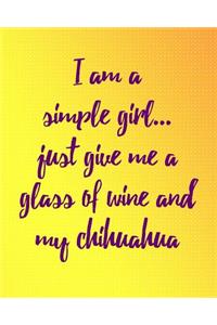 I Am a Simple Girl Just Give Me a Glass of Wine and My Chihuahua