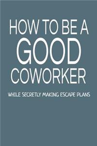 How to Be a Good Coworker While Secretly Making Escape Plans