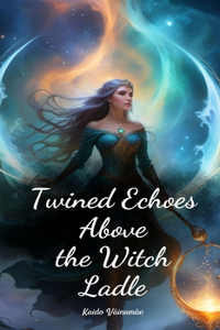 Twined Echoes Above the Witch Ladle