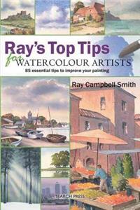 Ray's Top Tips for Watercolour Artists: 85 Essential Tips to Improve Your Painting