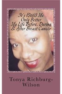 It's (Still) Me, Only Better -My Life Before, During & After Breast Cancer