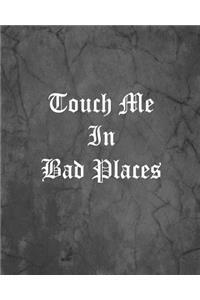 Touch Me In Bad Places
