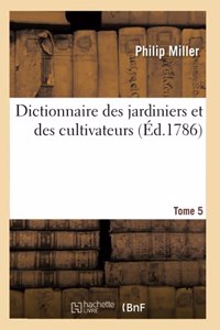 Dictionnaire Des Jardiniers Et Des Cultivateurs. Tome 5