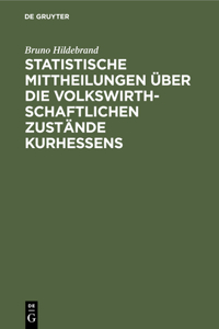 Statistische Mittheilungen Über Die Volkswirthschaftlichen Zustände Kurhessens