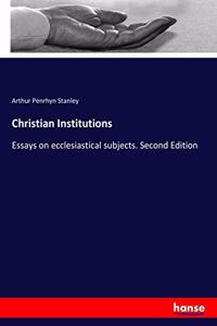 Christian Institutions: Essays on ecclesiastical subjects. Second Edition