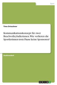 Kommunikationskonzept für zwei Beachvolleyballerinnen. Wie verlieren die Sportlerinnen trotz Pause keine Sponsoren?