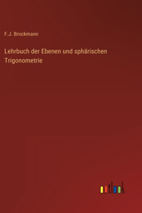 Lehrbuch der Ebenen und sphärischen Trigonometrie