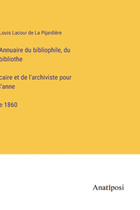 Annuaire du bibliophile, du bibliothécaire et de l'archiviste pour l'année 1860