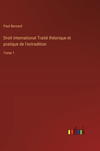 Droit international Traité théorique et pratique de l'extradition