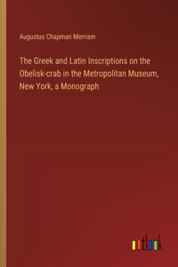 Greek and Latin Inscriptions on the Obelisk-crab in the Metropolitan Museum, New York, a Monograph