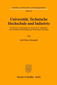 Universitat, Technische Hochschule Und Industrie: Ein Beitrag Zur Emanzipation Der Technik Im 19. Jahrhundert Unter Besonderer Berucksichtigung Der Bestrebungen Felix Kleins