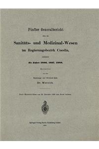 Fünfter Generalbericht Über Das Sanitäts- Und Medizinal-Wesen Im Regierungsbezirk Coeslin, Umfassend Die Jahre 1886, 1887, 1888