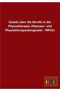 Gesetz über die Berufe in der Physiotherapie (Masseur- und Physiotherapeutengesetz - MPhG)