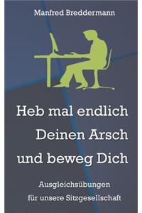 Heb mal endlich Deinen Arsch und beweg Dich