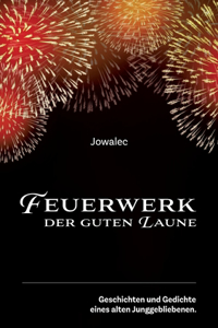 Feuerwerk der guten Laune: Geschichten und Gedichte eines alten Junggebliebenen.