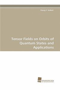 Tensor Fields on Orbits of Quantum States and Applications