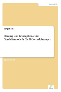 Planung und Konzeption eines Geschäftsmodells für IT-Dienstleistungen