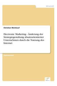 Electronic Marketing - Änderung der Strategiegestaltung absatzorientierter Unternehmen durch die Nutzung des Internet