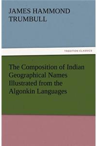 Composition of Indian Geographical Names Illustrated from the Algonkin Languages