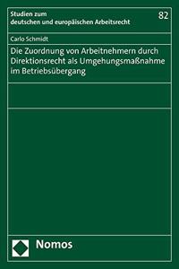 Die Zuordnung Von Arbeitnehmern Durch Direktionsrecht ALS Umgehungsmassnahme Im Betriebsubergang